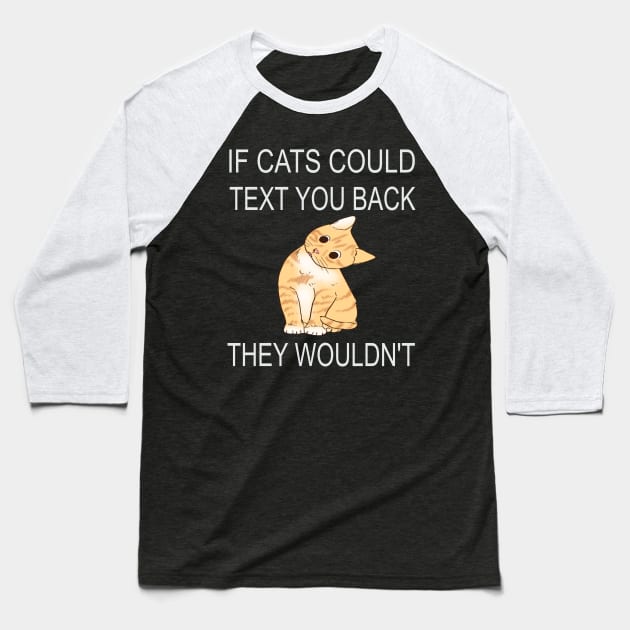 If Cats Could Text You Back - They Wouldn't Baseball T-Shirt by houssem